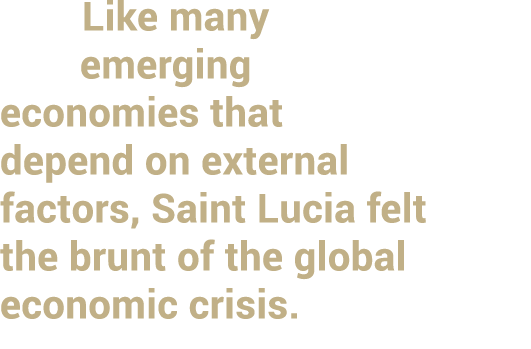 Like many emerging economies that depend on external factors, Saint Lucia felt the brunt of the global economic crisis.