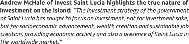 Andrew McHale of Invest Saint Lucia highlights the true nature of investment on the island: “The investment strategy ...