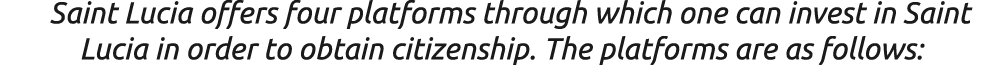 Saint Lucia offers four platforms through which one can invest in Saint Lucia in order to obtain citizenship. The pla...