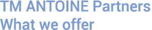 TM ANTOINE Partners What we offer 
