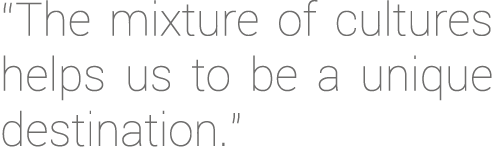 “The mixture of cultures helps us to be a unique destination.” 