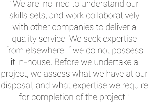 “We are inclined to understand our skills sets, and work collaboratively with other companies to deliver a quality se...
