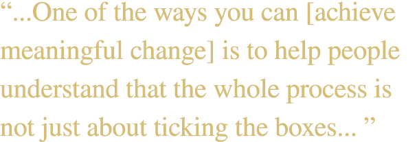 “...One of the ways you can [achieve meaningful change] is to help people understand that the whole process is not ju...