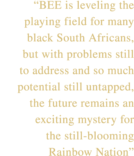 “BEE is leveling the playing field for many black South Africans, but with problems still to address and so much pote...