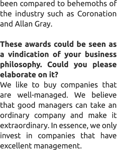 been compared to behemoths of the industry such as Coronation and Allan Gray. These awards could be seen as a vindica...