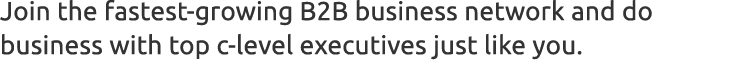 Join the fastest-growing B2B business network and do business with top c-level executives just like you. 